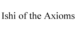 ISHI OF THE AXIOMS trademark