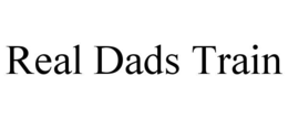 REAL DADS TRAIN trademark