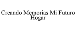 CREANDO MEMORIAS MI FUTURO HOGAR trademark