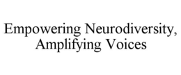 EMPOWERING NEURODIVERSITY, AMPLIFYING VOICES trademark