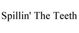 SPILLIN' THE TEETH trademark