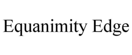 EQUANIMITY EDGE trademark