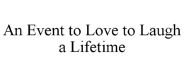 AN EVENT TO LOVE TO LAUGH A LIFETIME trademark