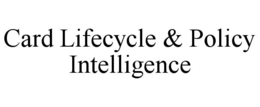 CARD LIFECYCLE & POLICY INTELLIGENCE trademark