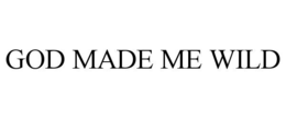 GOD MADE ME WILD trademark