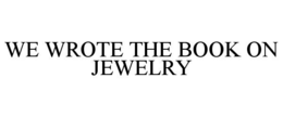 WE WROTE THE BOOK ON JEWELRY trademark