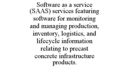 SOFTWARE AS A SERVICE (SAAS) SERVICES FEATURING SOFTWARE FOR MONITORING AND MANAGING PRODUCTION, INVENTORY, LOGISTICS, AND LIFECYCLE INFORMATION RELATING TO PRECAST CONCRETE INFRASTRUCTURE PRODUCTS. trademark