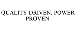 QUALITY DRIVEN. POWER PROVEN. trademark