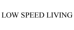 LOW SPEED LIVING trademark