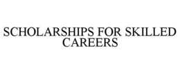 SCHOLARSHIPS FOR SKILLED CAREERS trademark