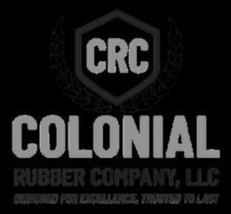 CRC COLONIAL RUBBER COMPANY, LLC DESIGNED FOR EXCELLENCE, TRUSTED TO LAST trademark