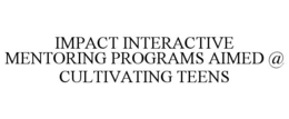 IMPACT INTERACTIVE MENTORING PROGRAMS AIMED @ CULTIVATING TEENS trademark