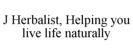 J HERBALIST, HELPING YOU LIVE LIFE NATURALLY trademark