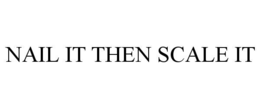 NAIL IT THEN SCALE IT trademark