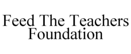 FEED THE TEACHERS FOUNDATION trademark