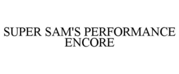 SUPER SAM'S PERFORMANCE ENCORE trademark