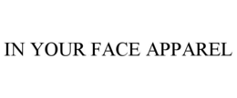 IN YOUR FACE APPAREL trademark