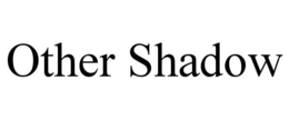 OTHER SHADOW trademark