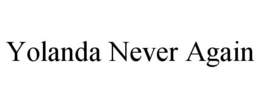YOLANDA NEVER AGAIN trademark
