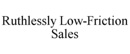 RUTHLESSLY LOW-FRICTION SALES trademark