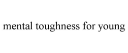 MENTAL TOUGHNESS FOR YOUNG trademark