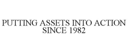 PUTTING ASSETS INTO ACTION SINCE 1982 trademark