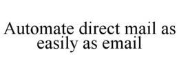 AUTOMATE DIRECT MAIL AS EASILY AS EMAIL trademark
