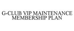 G-CLUB VIP MAINTENANCE MEMBERSHIP PLAN trademark