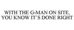 WITH THE G-MAN ON SITE, YOU KNOW IT’S DONE RIGHT trademark