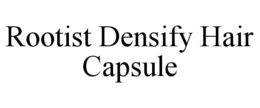 ROOTIST DENSIFY HAIR CAPSULE trademark