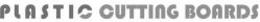 PLASTIC CUTTING BOARDS trademark