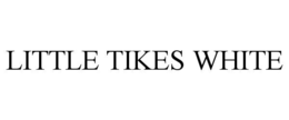 LITTLE TIKES WHITE trademark
