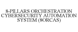 8-PILLARS ORCHESTRATION CYBERSECURITY AUTOMATION SYSTEM (8ORCAS) trademark
