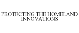 PROTECTING THE HOMELAND INNOVATIONS trademark