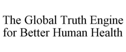 THE GLOBAL TRUTH ENGINE FOR BETTER HUMAN HEALTH trademark