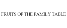 FRUITS OF THE FAMILY TABLE trademark
