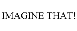 IMAGINE THAT! trademark