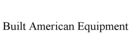 BUILT AMERICAN EQUIPMENT trademark