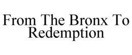 FROM THE BRONX TO REDEMPTION trademark