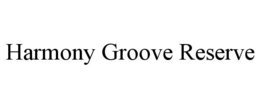 HARMONY GROOVE RESERVE trademark