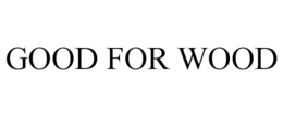 GOOD FOR WOOD trademark