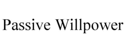 PASSIVE WILLPOWER trademark