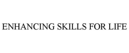 ENHANCING SKILLS FOR LIFE trademark