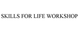 SKILLS FOR LIFE WORKSHOP trademark