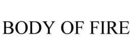 BODY OF FIRE trademark
