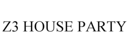 Z3 HOUSE PARTY trademark