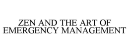 ZEN AND THE ART OF EMERGENCY MANAGEMENT trademark