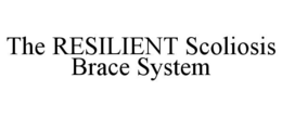 THE RESILIENT SCOLIOSIS BRACE SYSTEM trademark