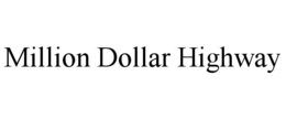 MILLION DOLLAR HIGHWAY trademark