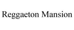 REGGAETON MANSION trademark